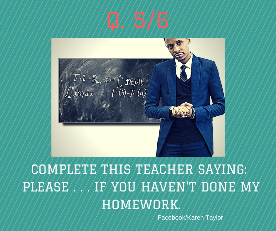Complete- this-teacher-saying-Please-blank space- if- you-haven't-done-my-homework